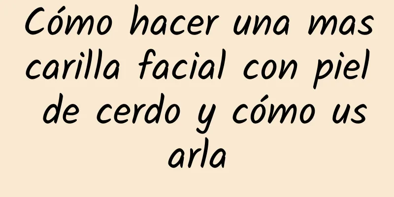 Cómo hacer una mascarilla facial con piel de cerdo y cómo usarla