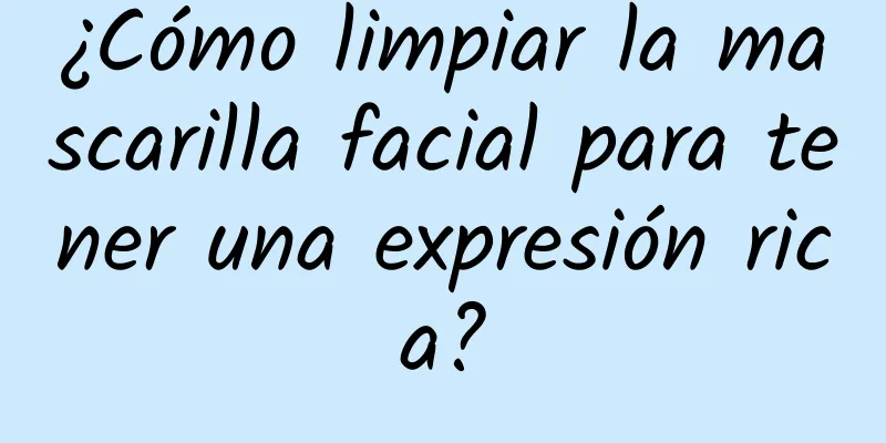 ¿Cómo limpiar la mascarilla facial para tener una expresión rica?