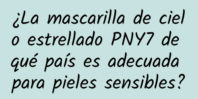 ¿La mascarilla de cielo estrellado PNY7 de qué país es adecuada para pieles sensibles?