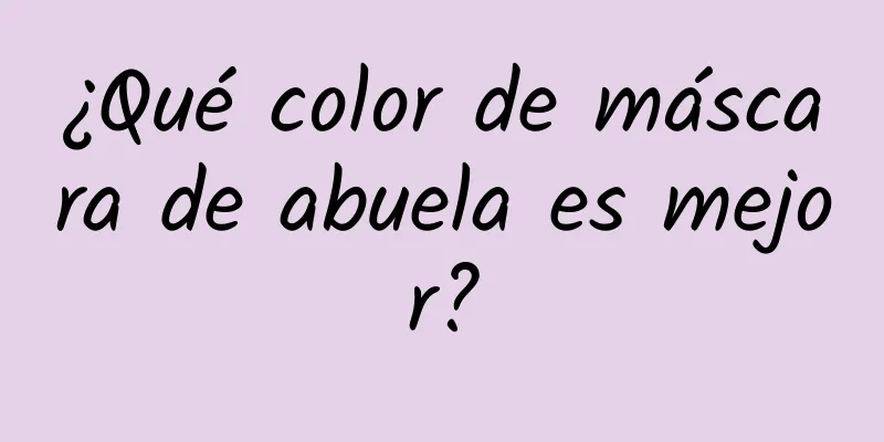 ¿Qué color de máscara de abuela es mejor?