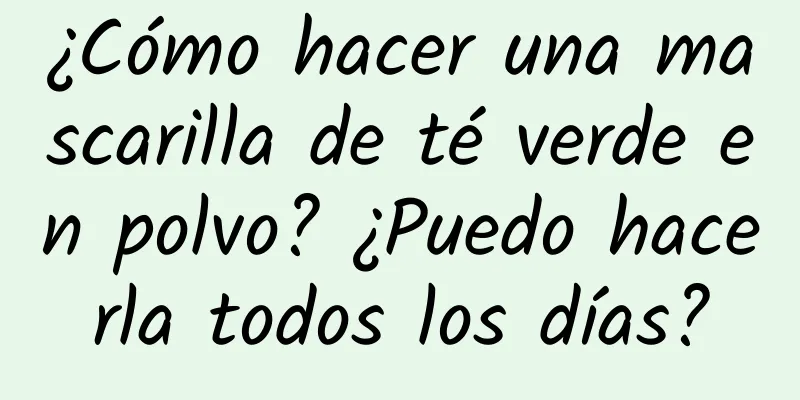 ¿Cómo hacer una mascarilla de té verde en polvo? ¿Puedo hacerla todos los días?