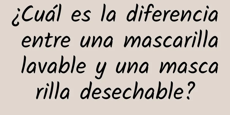 ¿Cuál es la diferencia entre una mascarilla lavable y una mascarilla desechable?