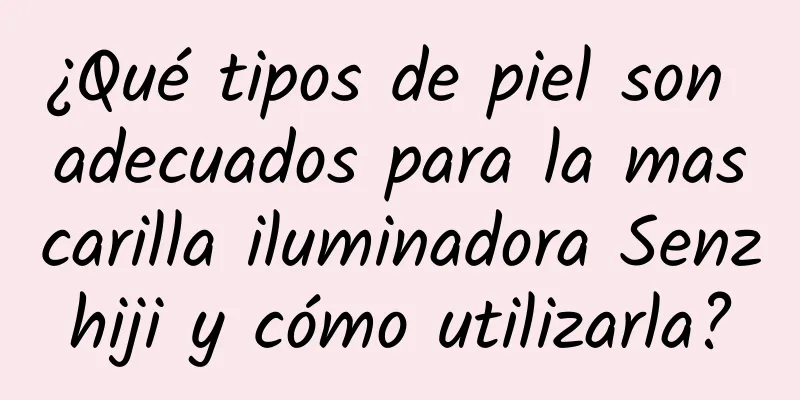 ¿Qué tipos de piel son adecuados para la mascarilla iluminadora Senzhiji y cómo utilizarla?