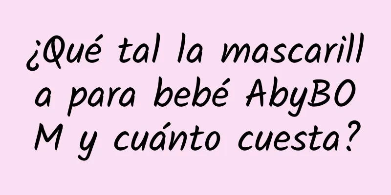 ¿Qué tal la mascarilla para bebé AbyBOM y cuánto cuesta?