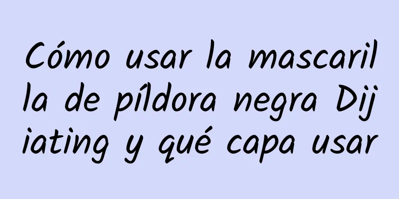 Cómo usar la mascarilla de píldora negra Dijiating y qué capa usar