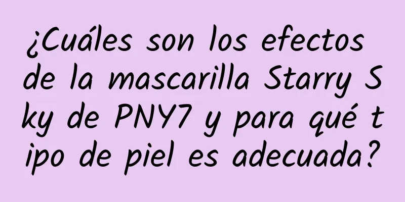 ¿Cuáles son los efectos de la mascarilla Starry Sky de PNY7 y para qué tipo de piel es adecuada?