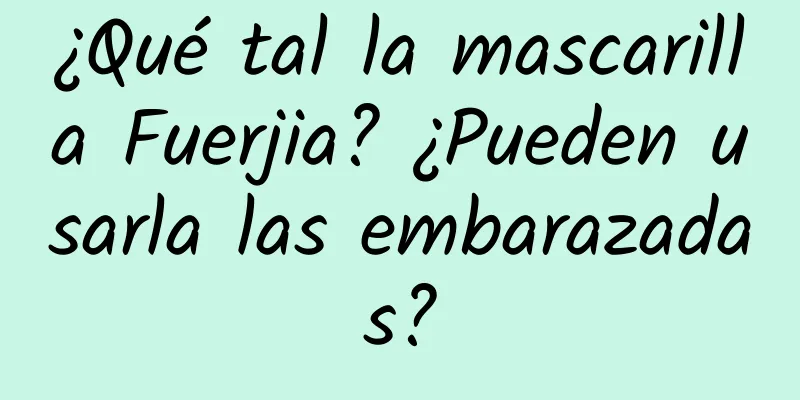 ¿Qué tal la mascarilla Fuerjia? ¿Pueden usarla las embarazadas?