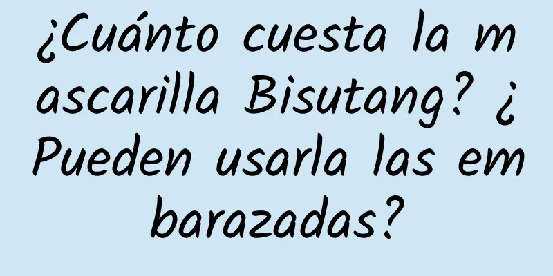 ¿Cuánto cuesta la mascarilla Bisutang? ¿Pueden usarla las embarazadas?