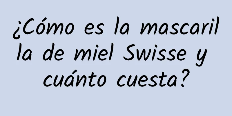 ¿Cómo es la mascarilla de miel Swisse y cuánto cuesta?