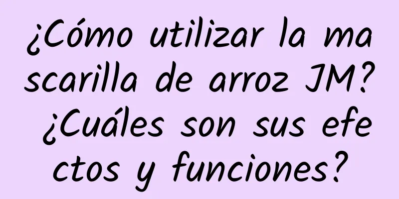 ¿Cómo utilizar la mascarilla de arroz JM? ¿Cuáles son sus efectos y funciones?