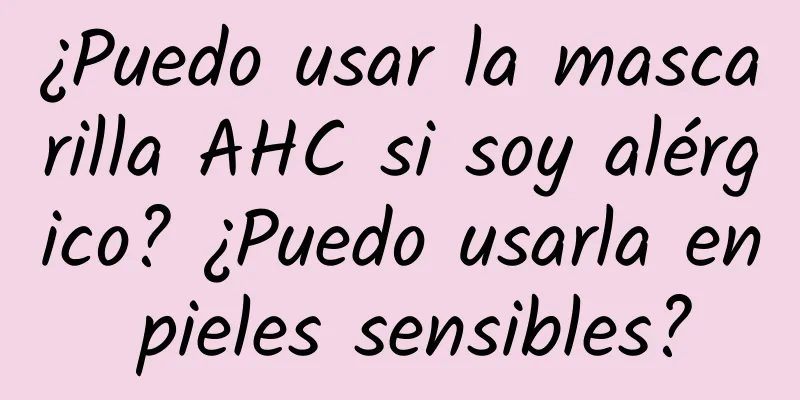 ¿Puedo usar la mascarilla AHC si soy alérgico? ¿Puedo usarla en pieles sensibles?