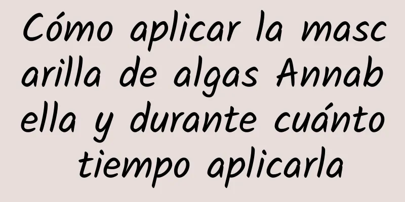 Cómo aplicar la mascarilla de algas Annabella y durante cuánto tiempo aplicarla