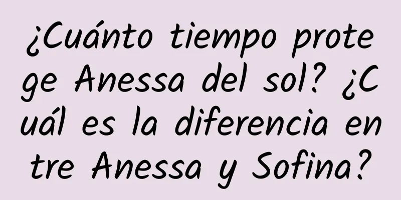 ¿Cuánto tiempo protege Anessa del sol? ¿Cuál es la diferencia entre Anessa y Sofina?