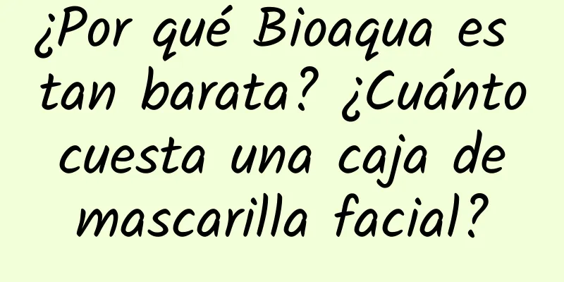 ¿Por qué Bioaqua es tan barata? ¿Cuánto cuesta una caja de mascarilla facial?