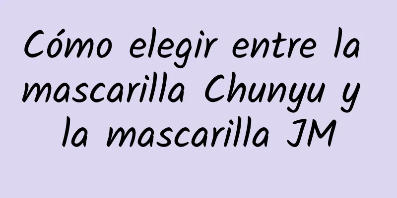 Cómo elegir entre la mascarilla Chunyu y la mascarilla JM