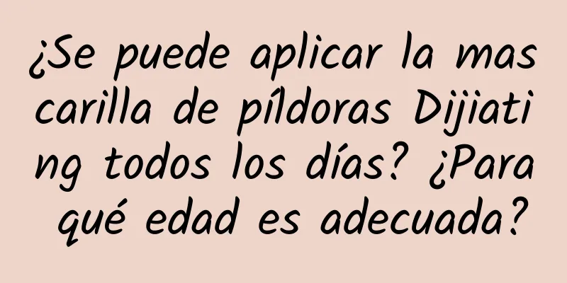 ¿Se puede aplicar la mascarilla de píldoras Dijiating todos los días? ¿Para qué edad es adecuada?