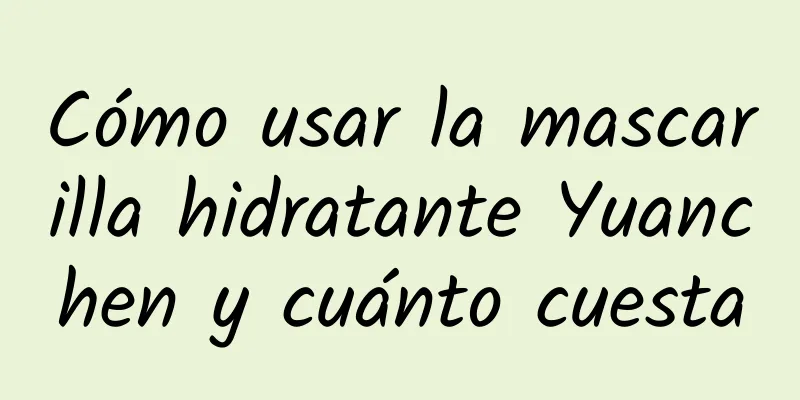 Cómo usar la mascarilla hidratante Yuanchen y cuánto cuesta