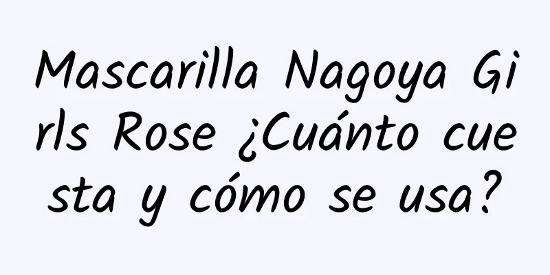 Mascarilla Nagoya Girls Rose ¿Cuánto cuesta y cómo se usa?