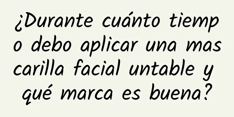 ¿Durante cuánto tiempo debo aplicar una mascarilla facial untable y qué marca es buena?