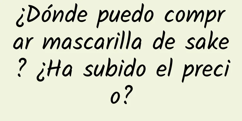 ¿Dónde puedo comprar mascarilla de sake? ¿Ha subido el precio?