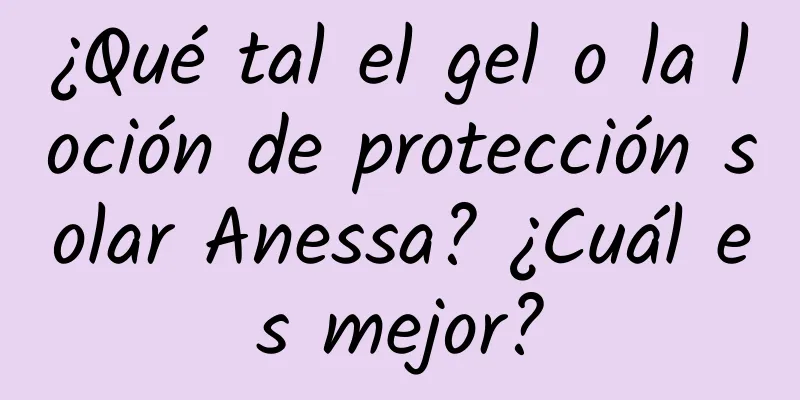 ¿Qué tal el gel o la loción de protección solar Anessa? ¿Cuál es mejor?