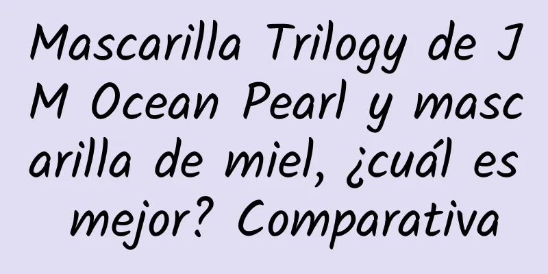 Mascarilla Trilogy de JM Ocean Pearl y mascarilla de miel, ¿cuál es mejor? Comparativa