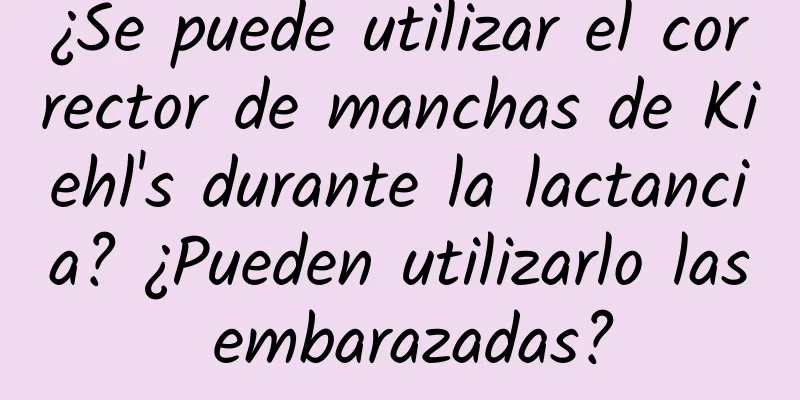 ¿Se puede utilizar el corrector de manchas de Kiehl's durante la lactancia? ¿Pueden utilizarlo las embarazadas?