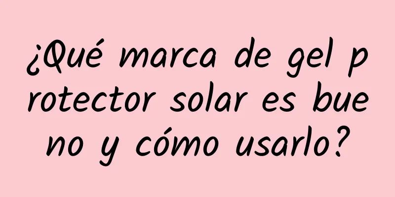 ¿Qué marca de gel protector solar es bueno y cómo usarlo?