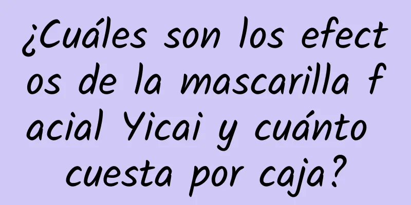 ¿Cuáles son los efectos de la mascarilla facial Yicai y cuánto cuesta por caja?