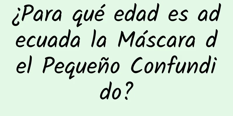 ¿Para qué edad es adecuada la Máscara del Pequeño Confundido?