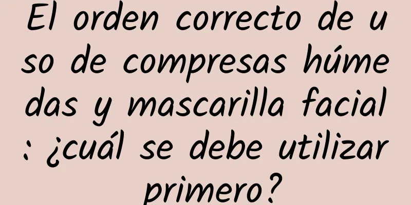 El orden correcto de uso de compresas húmedas y mascarilla facial: ¿cuál se debe utilizar primero?