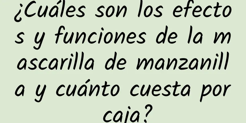 ¿Cuáles son los efectos y funciones de la mascarilla de manzanilla y cuánto cuesta por caja?