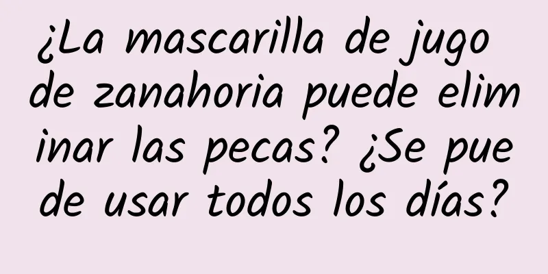 ¿La mascarilla de jugo de zanahoria puede eliminar las pecas? ¿Se puede usar todos los días?