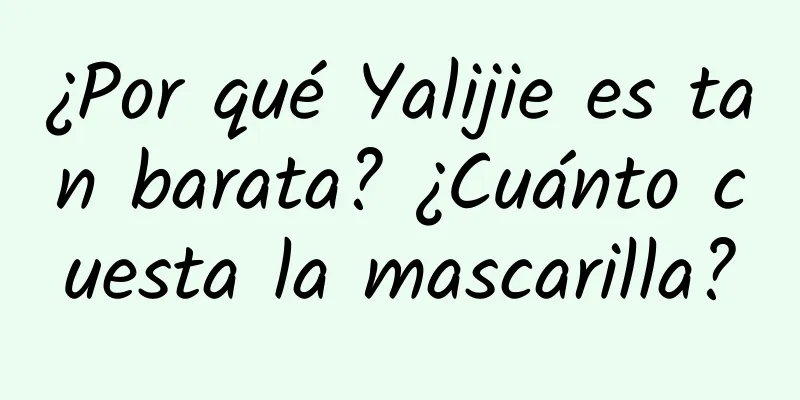 ¿Por qué Yalijie es tan barata? ¿Cuánto cuesta la mascarilla?