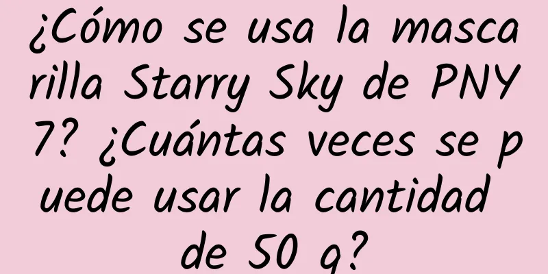 ¿Cómo se usa la mascarilla Starry Sky de PNY7? ¿Cuántas veces se puede usar la cantidad de 50 g?