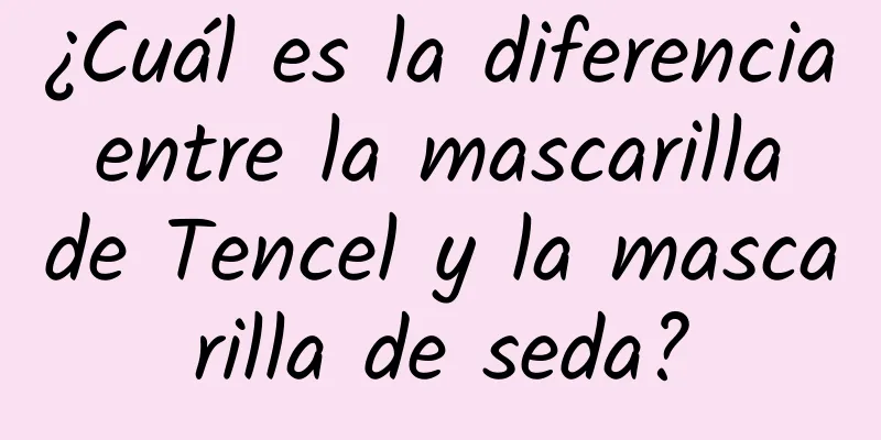 ¿Cuál es la diferencia entre la mascarilla de Tencel y la mascarilla de seda?