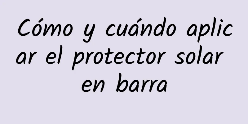 Cómo y cuándo aplicar el protector solar en barra