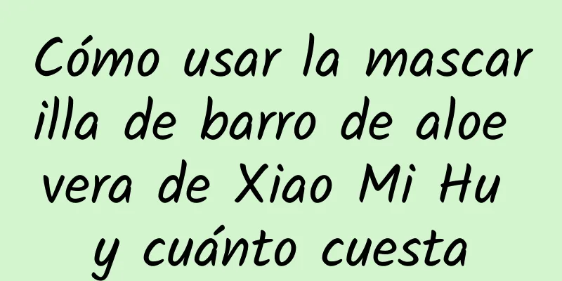 Cómo usar la mascarilla de barro de aloe vera de Xiao Mi Hu y cuánto cuesta