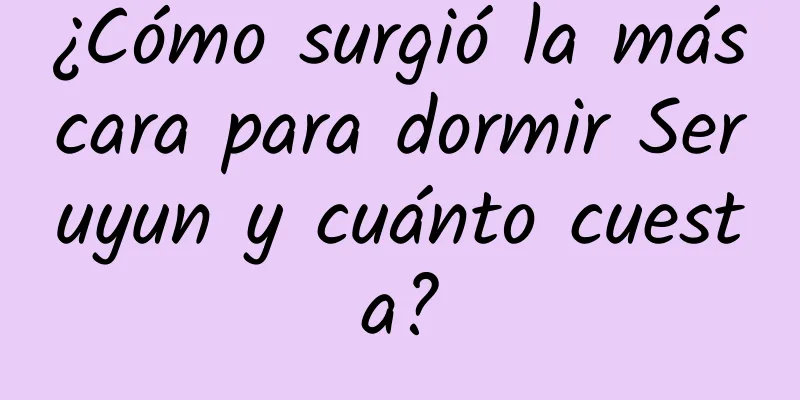 ¿Cómo surgió la máscara para dormir Seruyun y cuánto cuesta?