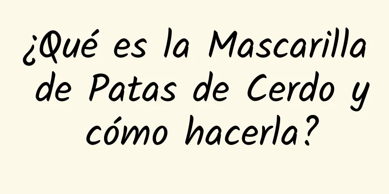 ¿Qué es la Mascarilla de Patas de Cerdo y cómo hacerla?