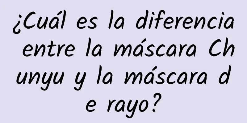 ¿Cuál es la diferencia entre la máscara Chunyu y la máscara de rayo?