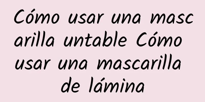 Cómo usar una mascarilla untable Cómo usar una mascarilla de lámina