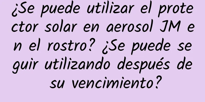 ¿Se puede utilizar el protector solar en aerosol JM en el rostro? ¿Se puede seguir utilizando después de su vencimiento?