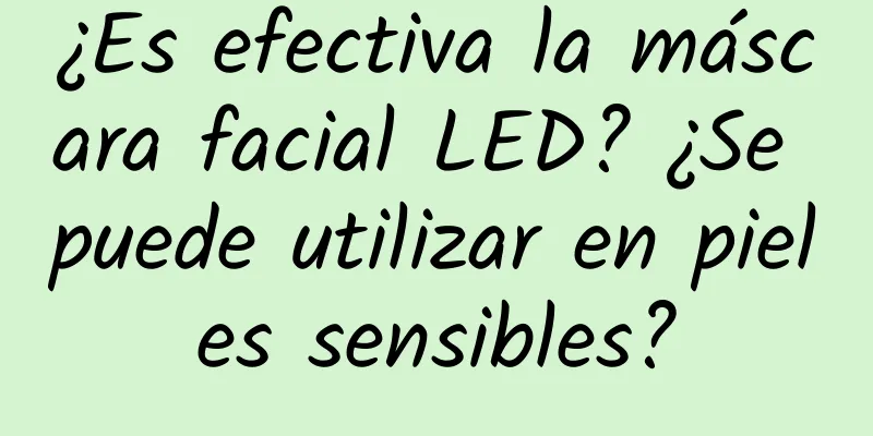 ¿Es efectiva la máscara facial LED? ¿Se puede utilizar en pieles sensibles?