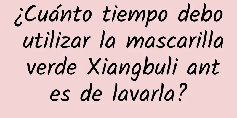 ¿Cuánto tiempo debo utilizar la mascarilla verde Xiangbuli antes de lavarla?