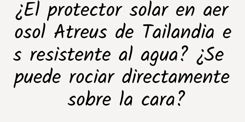 ¿El protector solar en aerosol Atreus de Tailandia es resistente al agua? ¿Se puede rociar directamente sobre la cara?