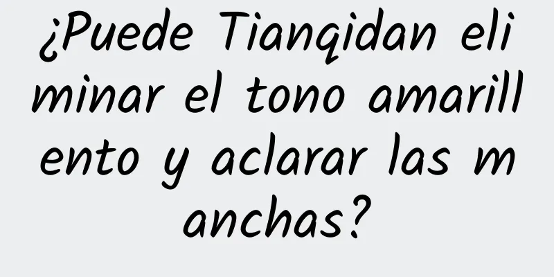 ¿Puede Tianqidan eliminar el tono amarillento y aclarar las manchas?