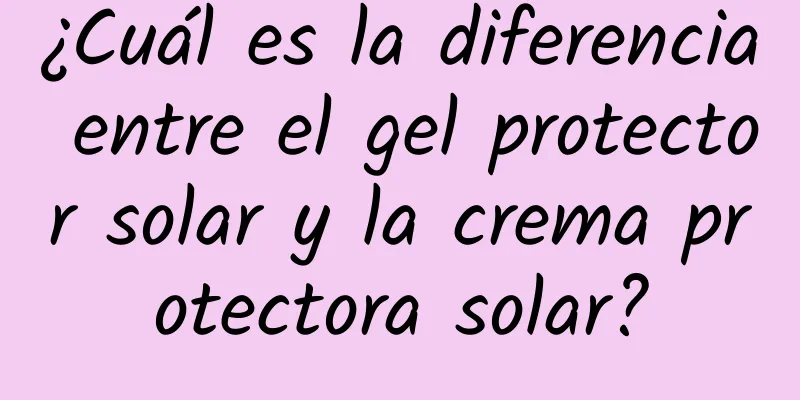 ¿Cuál es la diferencia entre el gel protector solar y la crema protectora solar?