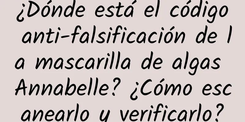 ¿Dónde está el código anti-falsificación de la mascarilla de algas Annabelle? ¿Cómo escanearlo y verificarlo?