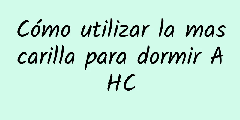 Cómo utilizar la mascarilla para dormir AHC